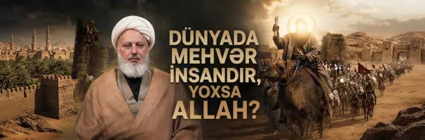 İnsanmərkəzli dünya, yoxsa Allahmərkəzli həyat